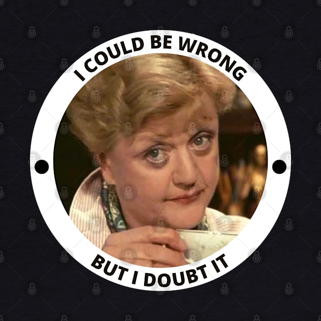 Iconic Jessica Fletcher Quote - I Could Be Wrong But I Doubt it by Everyday Inspiration